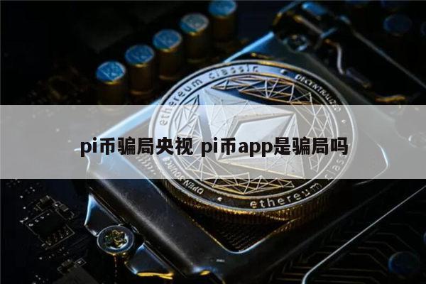 pi币骗局是真的吗 pi币是不是骗人的-第1张图片-binance下载