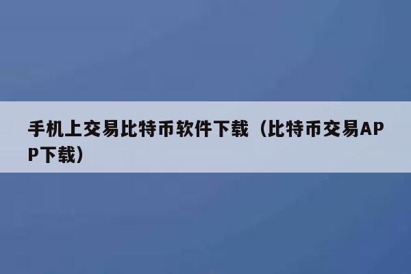 手机上交易比特币软件下载（比特币交易APP下载）-第1张图片-binance下载