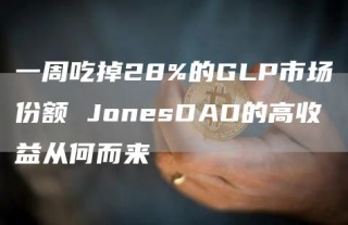一周吃掉28%的GLP市场份额 JonsDAO的高收益从何而来