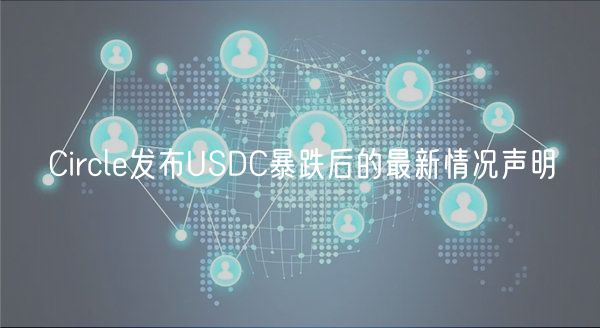Circle发布USDC暴跌后的最新情况声明-第1张图片-binance下载