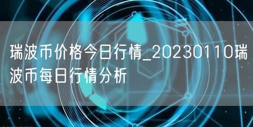 瑞波币价格今日行情_20230110瑞波币每日行情分析-第1张图片-binance下载
