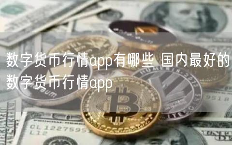 数字货币行情app有哪些 国内最好的数字货币行情app-第1张图片-binance下载