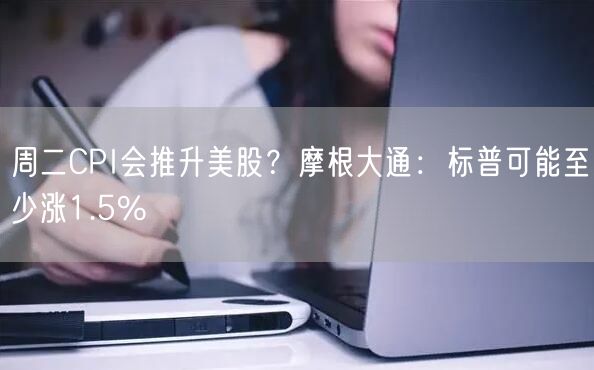 周二CPI会推升美股？摩根大通：标普可能至少涨1.5%-第1张图片-binance下载