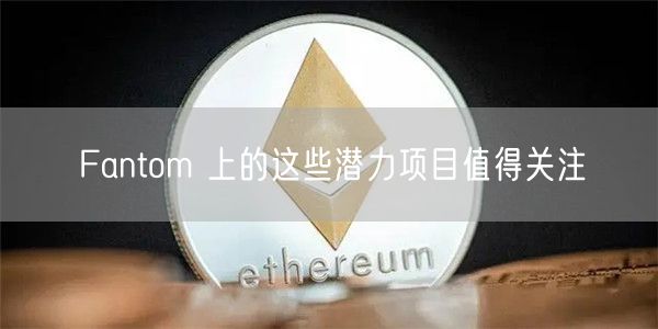 Fantom 上的这些潜力项目值得关注-第1张图片-binance下载