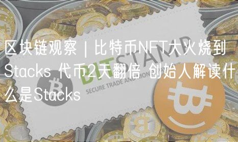 区块链观察 | 比特币NFT大火烧到Stacks 代币2天翻倍 创始人解读什么是Stacks-第1张图片-binance下载