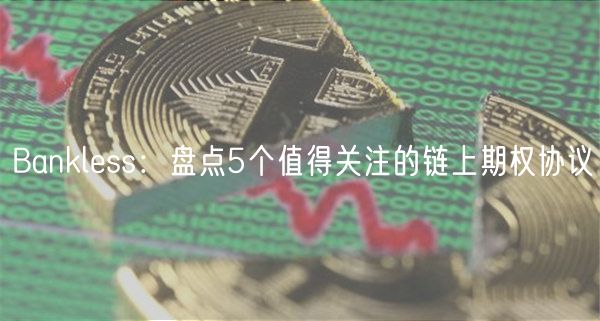 Bankless：盘点5个值得关注的链上期权协议-第1张图片-binance下载