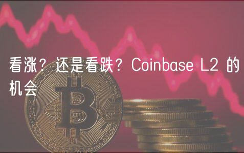 看涨？还是看跌？Coinbase L2 的机会-第1张图片-binance下载