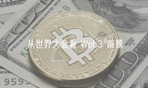 从世界大会看 Web3 前景-第1张图片-binance下载