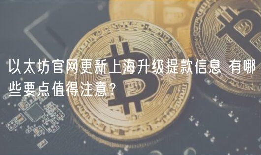 以太坊官网更新上海升级提款信息 有哪些要点值得注意？-第1张图片-binance下载