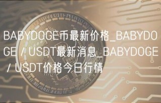 BABYDOGE币最新价格_BABYDOGE／USDT最新消息_BABYDOGE／USDT价格今日行情
