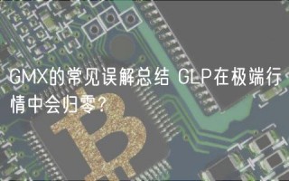 GMX的常见误解总结 GLP在极端行情中会归零？