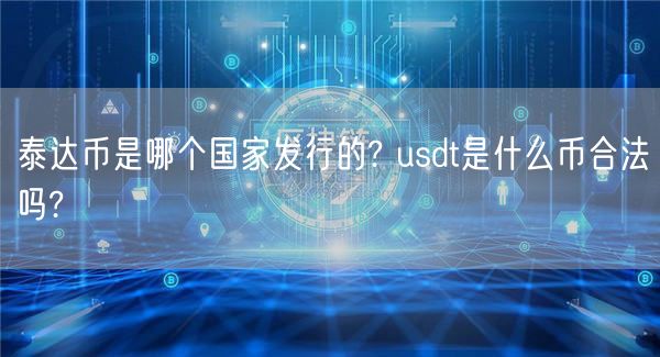 泰达币是哪个国家发行的? usdt是什么币合法吗?-第1张图片-binance下载 泰达币是哪个国家发行的? usdt是什么币合法吗?-第1张图片-binance下载