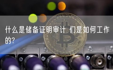 什么是储备证明审计 们是如何工作的?-第1张图片-binance下载