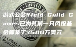 游戏公会Yild Guild Gams已为其第一只风投基金筹集了7500万美元