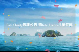 Gat Charity最新公告 购Gat Charity儿童专属NFT