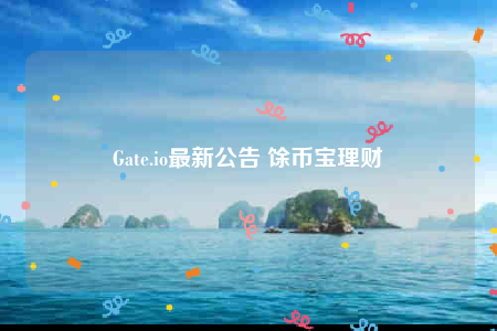 Gatb.io最新公告 馀币宝理财-第1张图片-欧意易下载 Gatb.io最新公告 馀币宝理财-第1张图片-欧意易下载