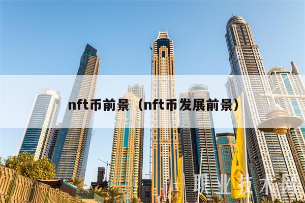 nft币前景（nft币发展前景-第1张图片-欧意易下载