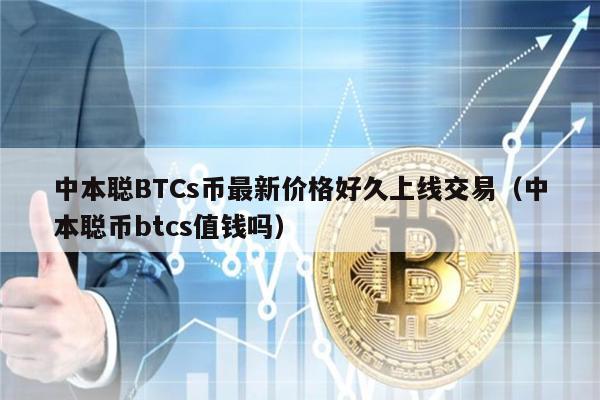 中本聪BTCs币最新价格好久上线交易（中本聪币btcs值钱吗）-第1张图片-欧意易下载