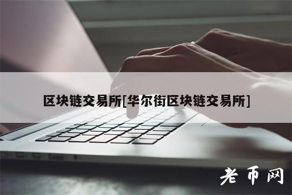 区块链交易平台[华尔街区块链交易平台]-第1张图片-欧意易下载