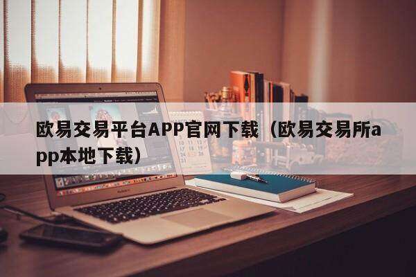 欧意易交易平台APP官网下载_欧意易交易所app本地下载-第2张图片-欧意易下载