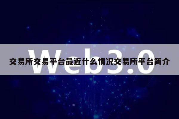交易所交易平台最近什么情况交易所平台简介-第1张图片-binance下载