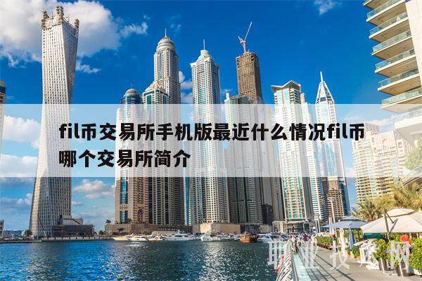 fil币交易所手机版最近什么情况fil币哪个交易所简介-第1张图片-binance下载