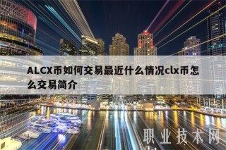 ALCX币如何交易最近什么情况clx币怎么交易简介