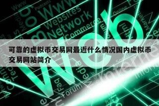 可靠的虚拟币交易网最近什么情况国内虚拟币交易网站简介