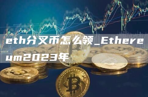 eth分叉币怎么领_Ethereum2023年