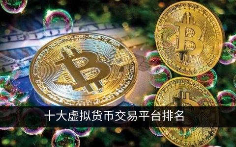 十大虚拟货币交易平台排名 最靠谱的交易所2022