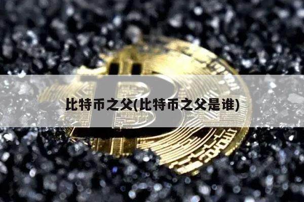 比特币之父(比特币之父是谁)-第1张图片-binance下载