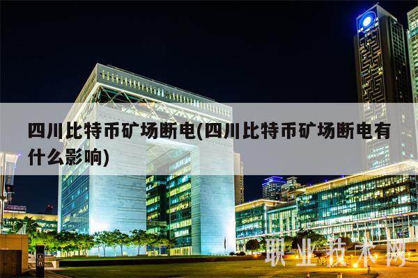 四川比特币矿场断电(四川比特币矿场断电有什么影响)-第1张图片-binance下载