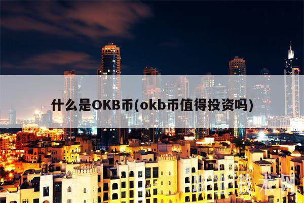 什么是OKB币(okb币值得投资吗)-第1张图片-binance下载