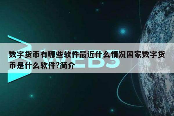 数字货币有哪些软件最近什么情况国家数字货币是什么软件?简介-第1张图片-binance下载