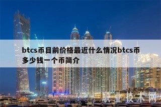 btcs币目前价格最近什么情况btcs币多少钱一个币简介