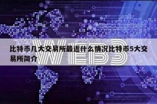 比特币几大交易所最近什么情况比特币5大交易所简介