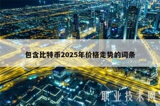 包含比特币2025年价格走势的词条