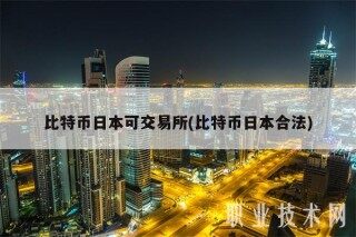 比特币日本可交易所(比特币日本合法)