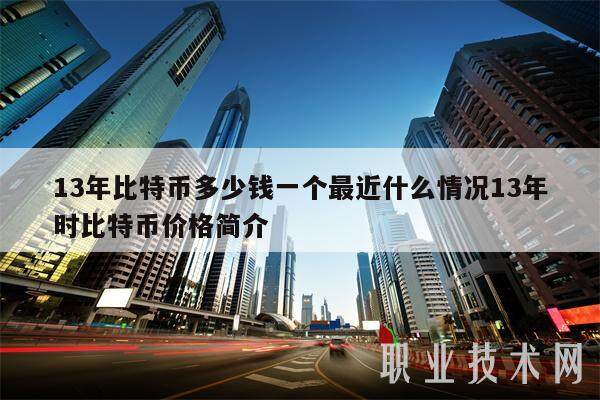 13年比特币多少钱一个最近什么情况13年时比特币价格简介-第1张图片-binance下载