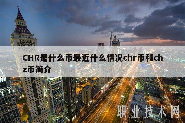 CHR是什么币最近什么情况chr币和chz币简介-第1张图片-binance下载