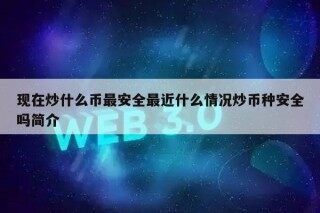 现在炒什么币最安全最近什么情况炒币种安全吗简介