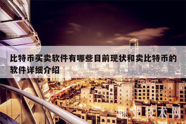 比特币买卖软件有哪些目前现状和卖比特币的软件详细介绍-第1张图片-binance下载