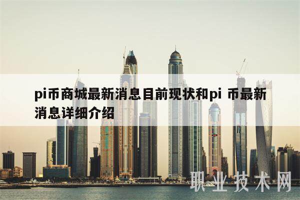 pi币商城最新消息目前现状和pi 币最新消息详细介绍-第1张图片-binance下载
