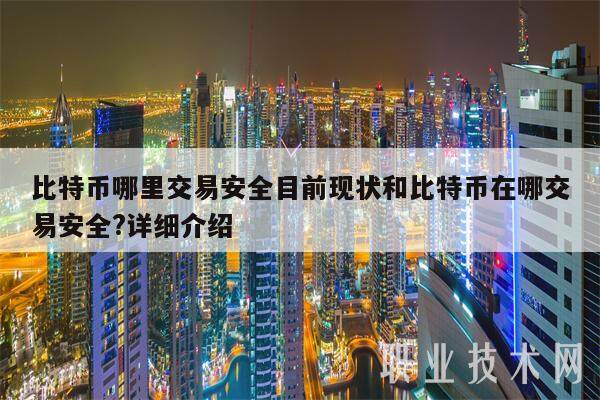 比特币哪里交易安全目前现状和比特币在哪交易安全?详细介绍-第1张图片-binance下载