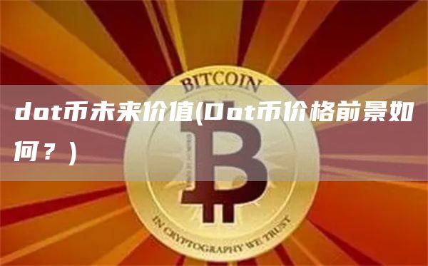 dot币未来价值 - Dot币价格前景如何？