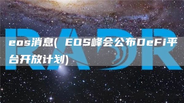 eos消息 -  EOS峰会公布DeFi平台开放计划