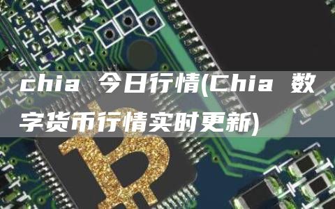 chia 今日行情 - Chia 数字货币行情实时更新