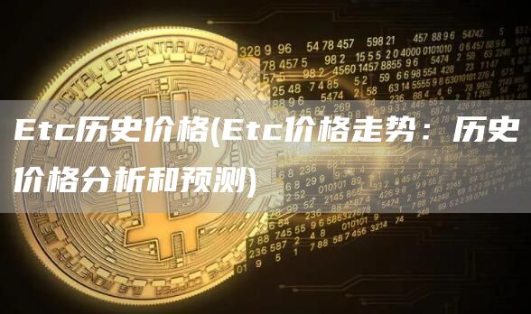 Etc历史价格 - Etc价格走势：历史价格分析和预测