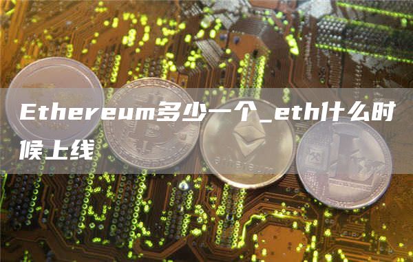 Ethereum多少一个_eth什么时候上线