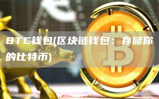 BTC钱包 - 区块链钱包：存储你的比特币